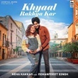 Khyaal Rakhya Kar - Neha Kakkar Mp3 Song Download