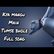 Kya Mangu Main Tumse Bhole Song Download Pagalworld